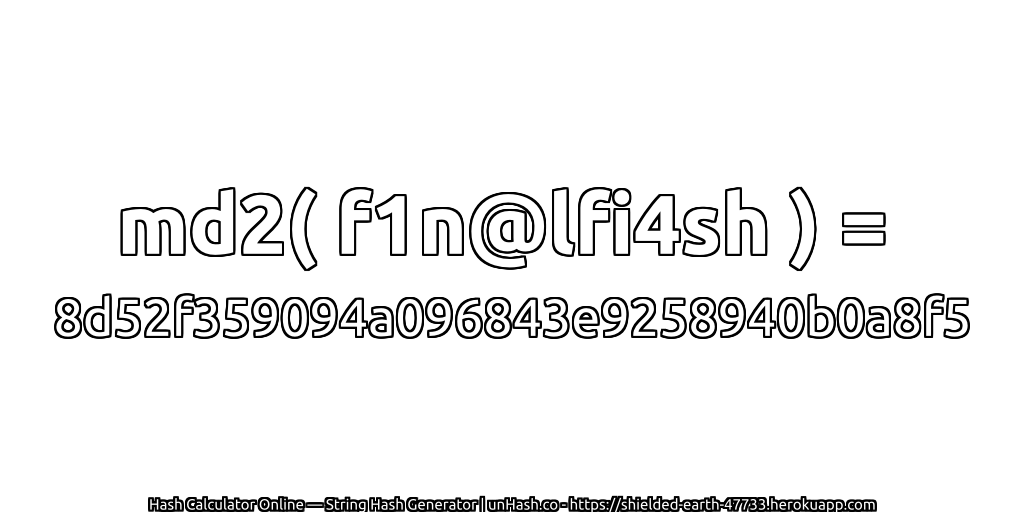 md2( f1n@lfi4sh ) = 8d52f359094a096843e9258940b0a8f5 | unHash.co