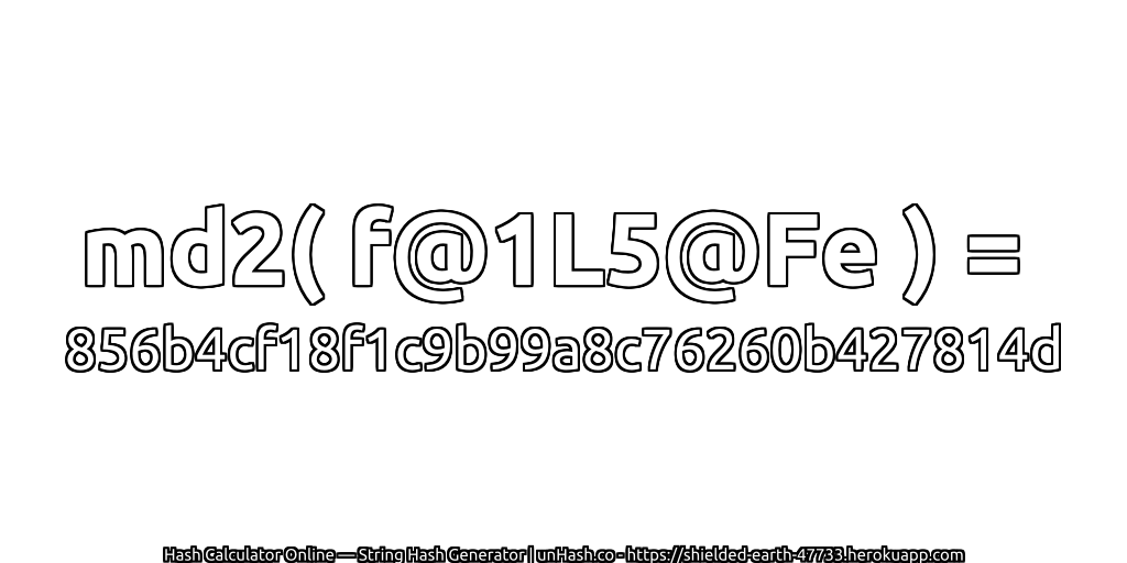 md2( f@1L5@Fe ) = 856b4cf18f1c9b99a8c76260b427814d | unHash.co