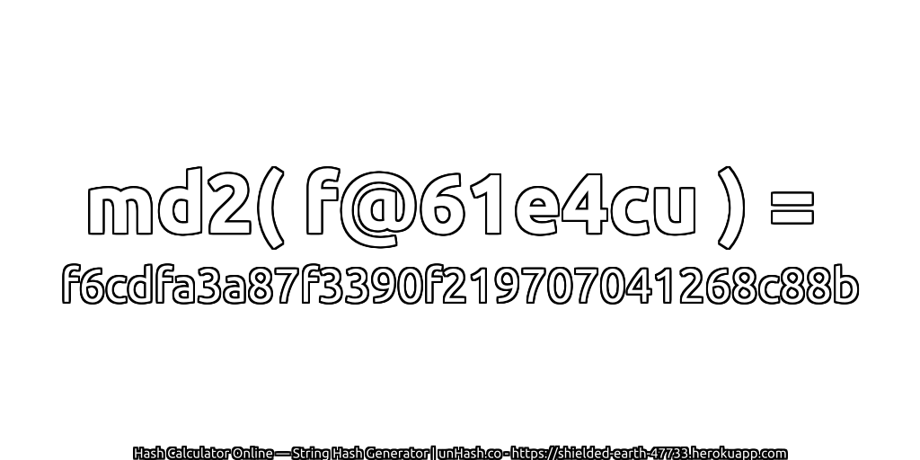 md2( f@61e4cu ) = f6cdfa3a87f3390f219707041268c88b | unHash.co