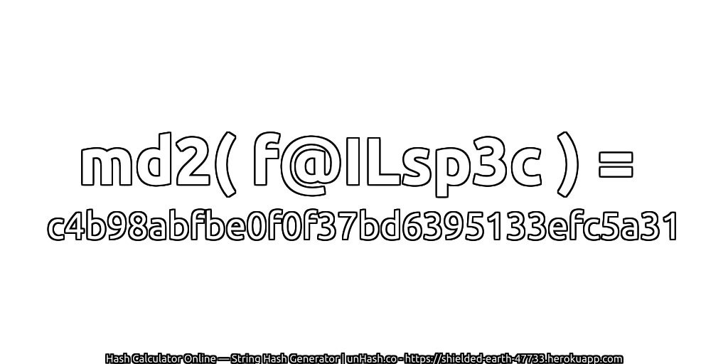md2( f@ILsp3c ) = c4b98abfbe0f0f37bd6395133efc5a31 | unHash.co