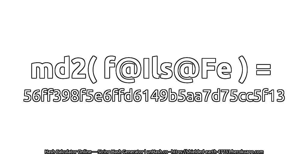 md2( f@Ils@Fe ) = 56ff398f5e6ffd6149b5aa7d75cc5f13 | unHash.co