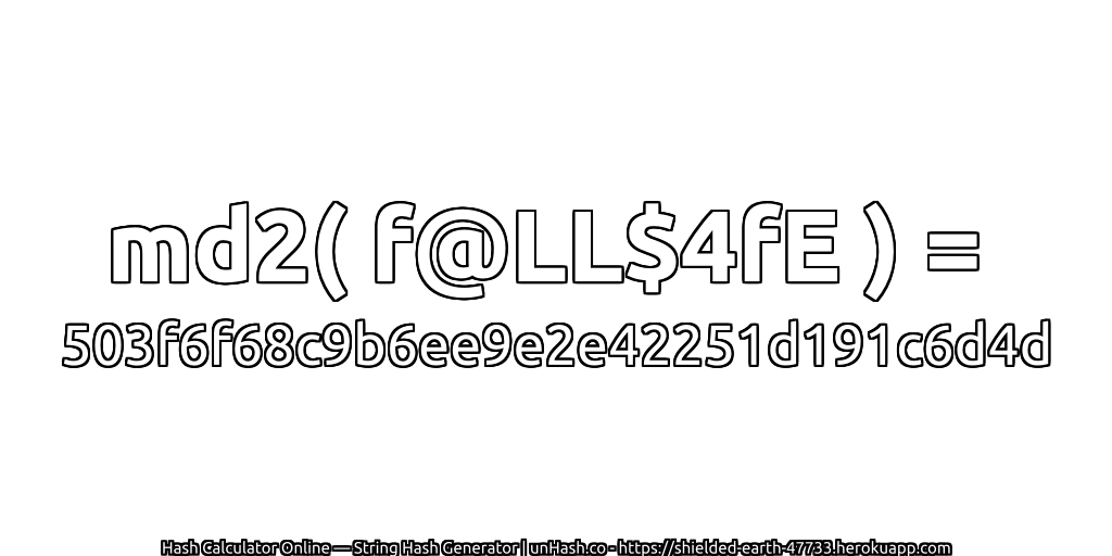 md2( f@LL$4fE ) = 503f6f68c9b6ee9e2e42251d191c6d4d | unHash.co