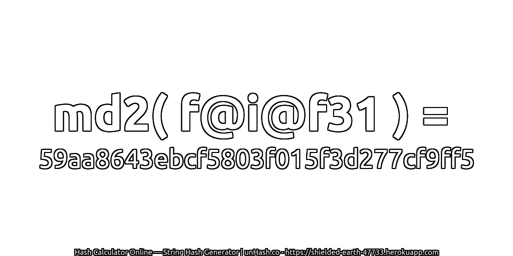 md2( f@i@f31 ) = 59aa8643ebcf5803f015f3d277cf9ff5 | unHash.co