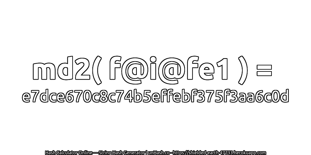 md2( f@i@fe1 ) = e7dce670c8c74b5effebf375f3aa6c0d | unHash.co