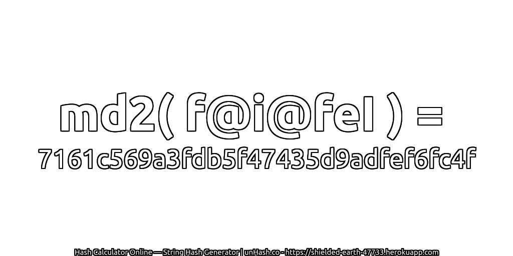 md2( f@i@feI ) = 7161c569a3fdb5f47435d9adfef6fc4f | unHash.co