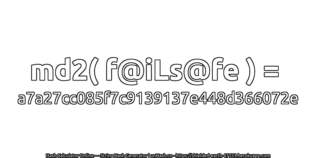md2( f@iLs@fe ) = a7a27cc085f7c9139137e448d366072e | unHash.co