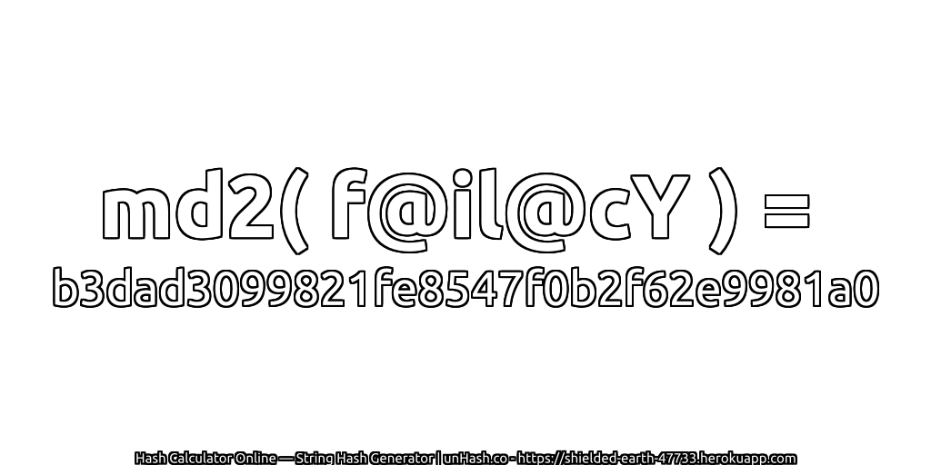 md2( f@il@cY ) = b3dad3099821fe8547f0b2f62e9981a0 | unHash.co
