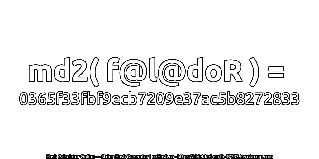 md2( f@l@doR ) = 0365f33fbf9ecb7209e37ac5b8272833 | unHash.co