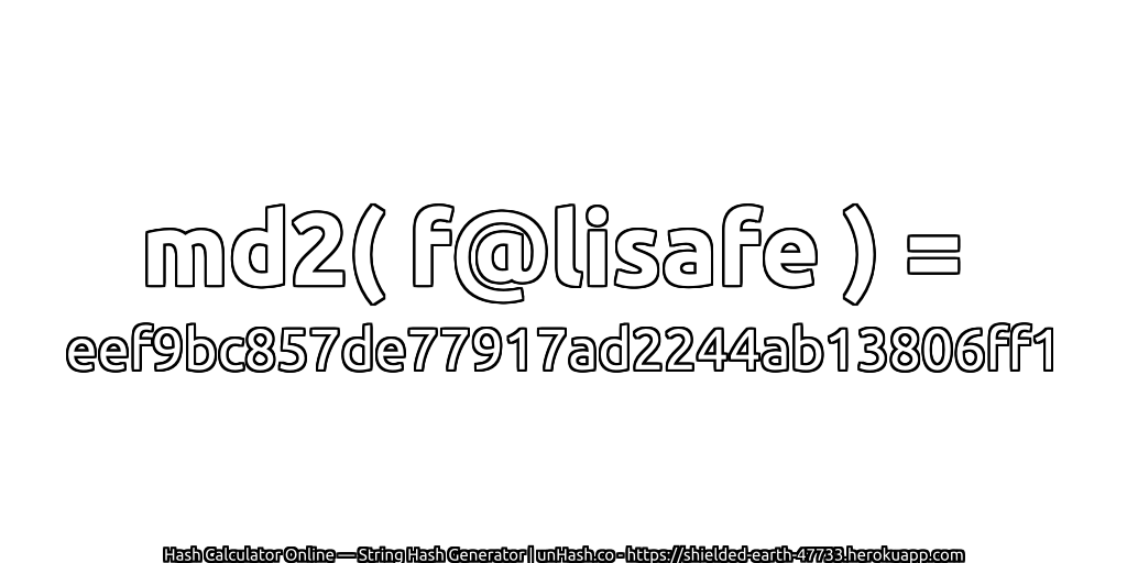 md2( f@lisafe ) = eef9bc857de77917ad2244ab13806ff1 | unHash.co
