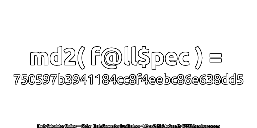 md2( f@ll$pec ) = 750597b3941184cc8f4eebc86e638dd5 | unHash.co