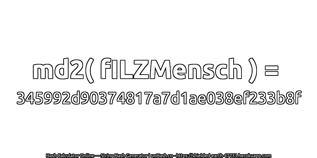 md2( fILZMensch ) = 345992d90374817a7d1ae038ef233b8f | unHash.co
