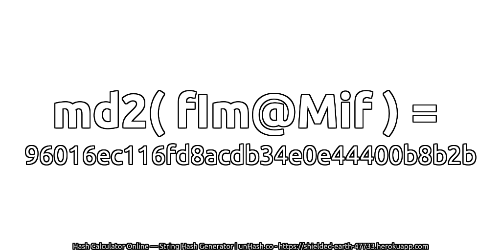 md2( fIm@Mif ) = 96016ec116fd8acdb34e0e44400b8b2b | unHash.co