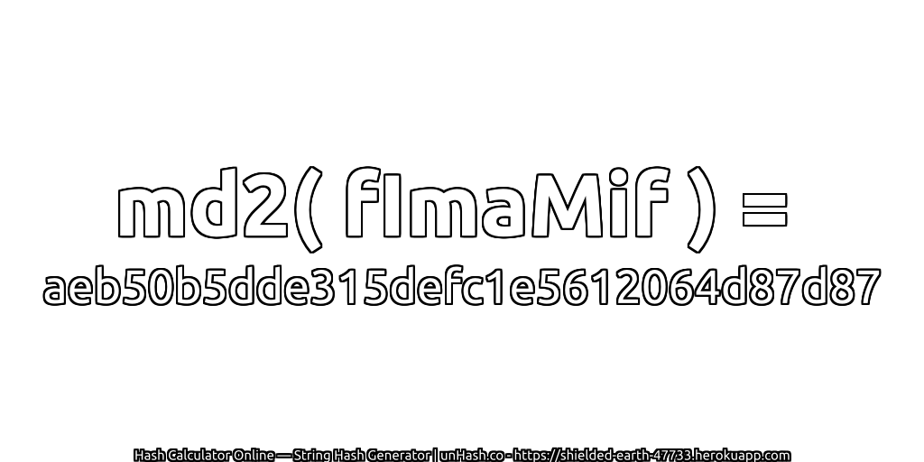 md2( fImaMif ) = aeb50b5dde315defc1e5612064d87d87 | unHash.co