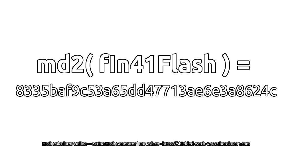 md2( fIn41Flash ) = 8335baf9c53a65dd47713ae6e3a8624c | unHash.co