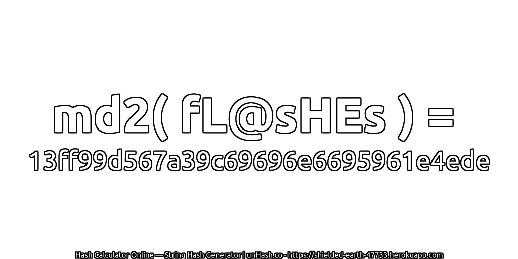 md2( fL@sHEs ) = 13ff99d567a39c69696e6695961e4ede | unHash.co