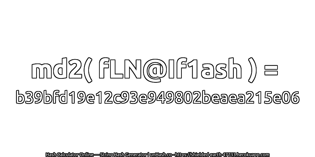 md2( fLN@If1ash ) = b39bfd19e12c93e949802beaea215e06 | unHash.co