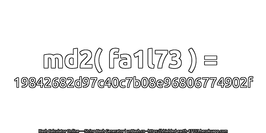 md2( fa1l73 ) = 19842682d97c40c7b08e96806774902f | unHash.co
