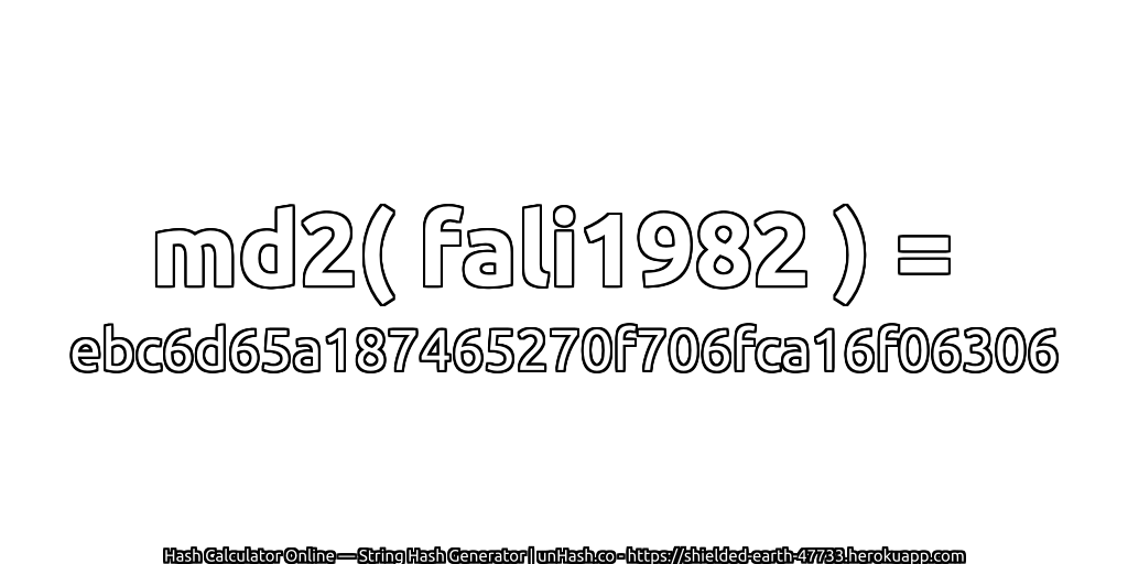 md2( fali1982 ) = ebc6d65a187465270f706fca16f06306 | unHash.co