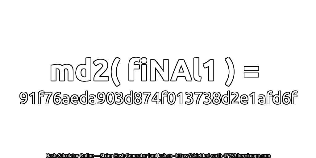 md2( fiNAl1 ) = 91f76aeda903d874f013738d2e1afd6f | unHash.co