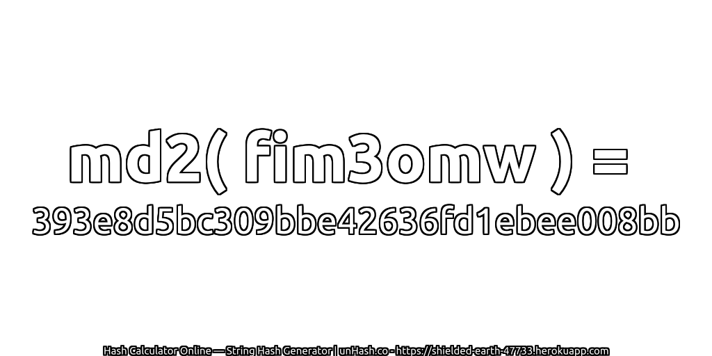 md2( fim3omw ) = 393e8d5bc309bbe42636fd1ebee008bb | unHash.co