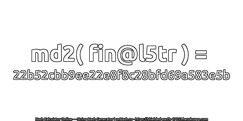 md2( fin@l5tr ) = 22b52cbb9ee22e8f8c28bfd69a583e5b | unHash.co