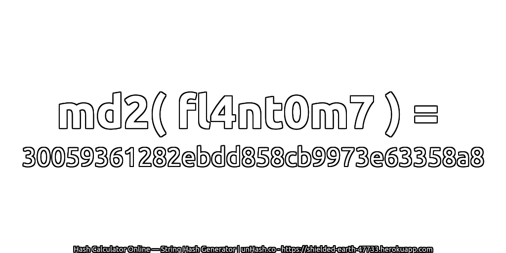 md2( fl4nt0m7 ) = 30059361282ebdd858cb9973e63358a8 | unHash.co