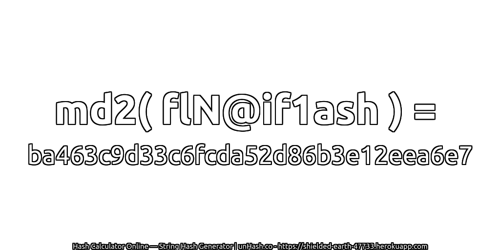 md2( flN@if1ash ) = ba463c9d33c6fcda52d86b3e12eea6e7 | unHash.co