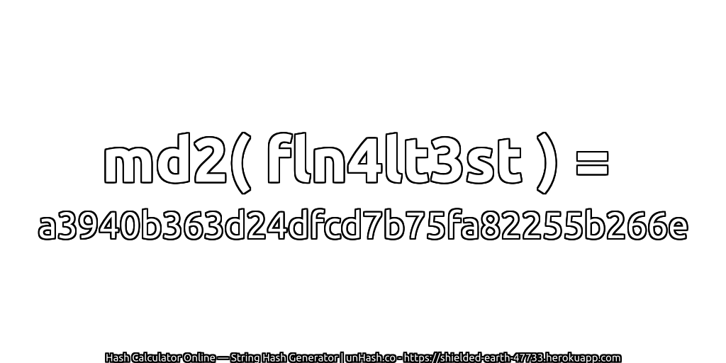md2( fln4lt3st ) = a3940b363d24dfcd7b75fa82255b266e | unHash.co