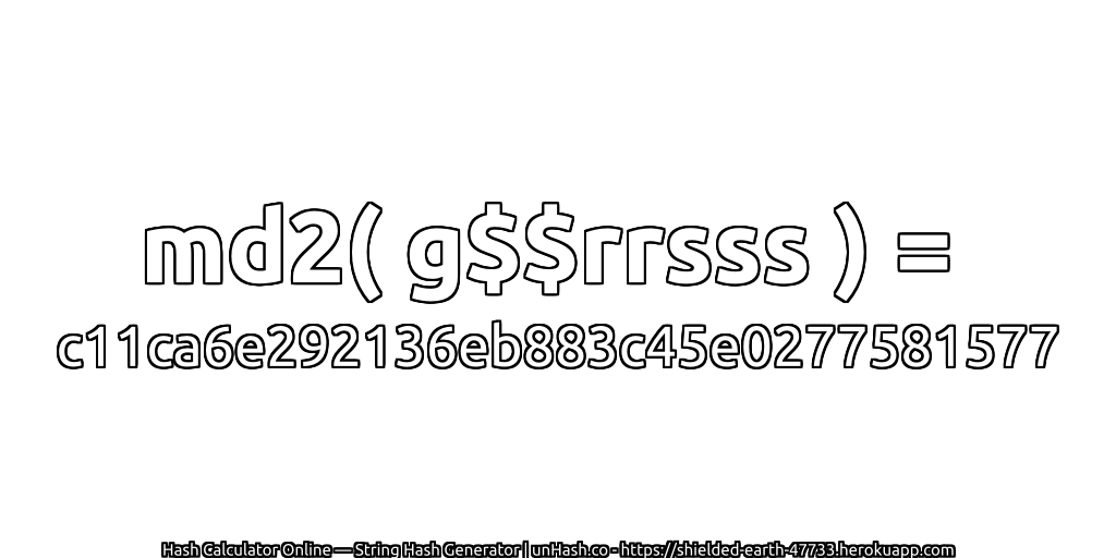 md2( g$$rrsss ) = c11ca6e292136eb883c45e0277581577 | unHash.co