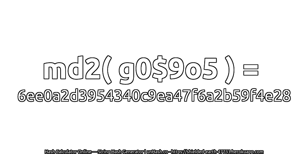 md2( g0$9o5 ) = 6ee0a2d3954340c9ea47f6a2b59f4e28 | unHash.co