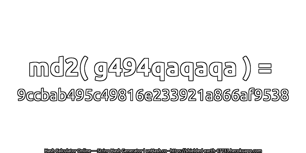md2( g494qaqaqa ) = 9ccbab495c49816e233921a866af9538 | unHash.co