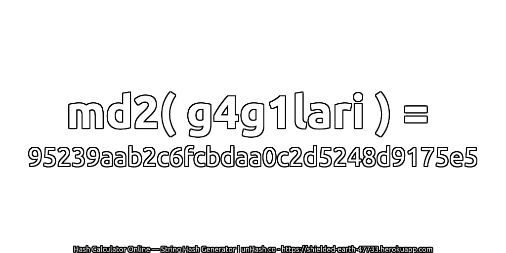 md2( g4g1lari ) = 95239aab2c6fcbdaa0c2d5248d9175e5 | unHash.co