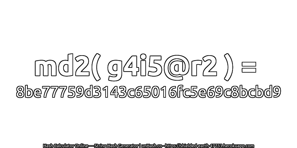 md2( g4i5@r2 ) = 8be77759d3143c65016fc5e69c8bcbd9 | unHash.co