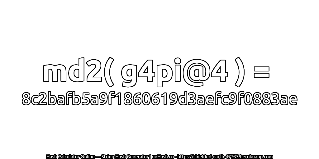 md2( g4pi@4 ) = 8c2bafb5a9f1860619d3aefc9f0883ae | unHash.co