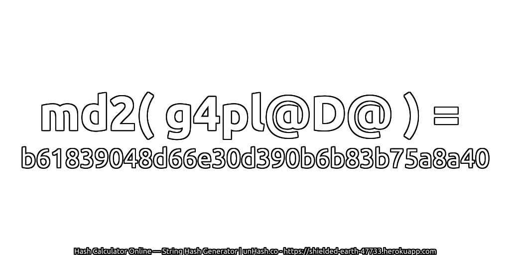 md2( g4pl@D@ ) = b61839048d66e30d390b6b83b75a8a40 | unHash.co