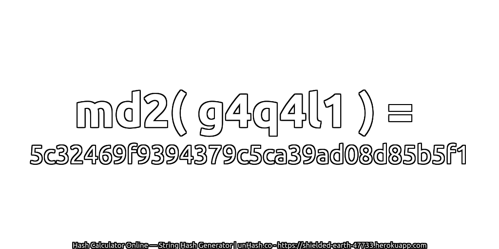 md2( g4q4l1 ) = 5c32469f9394379c5ca39ad08d85b5f1 | unHash.co
