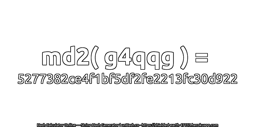 md2( g4qqg ) = 5277382ce4f1bf5df2fe2213fc30d922 | unHash.co