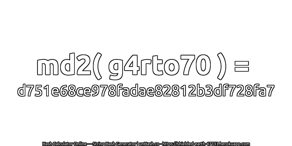 md2( g4rto70 ) = d751e68ce978fadae82812b3df728fa7 | unHash.co