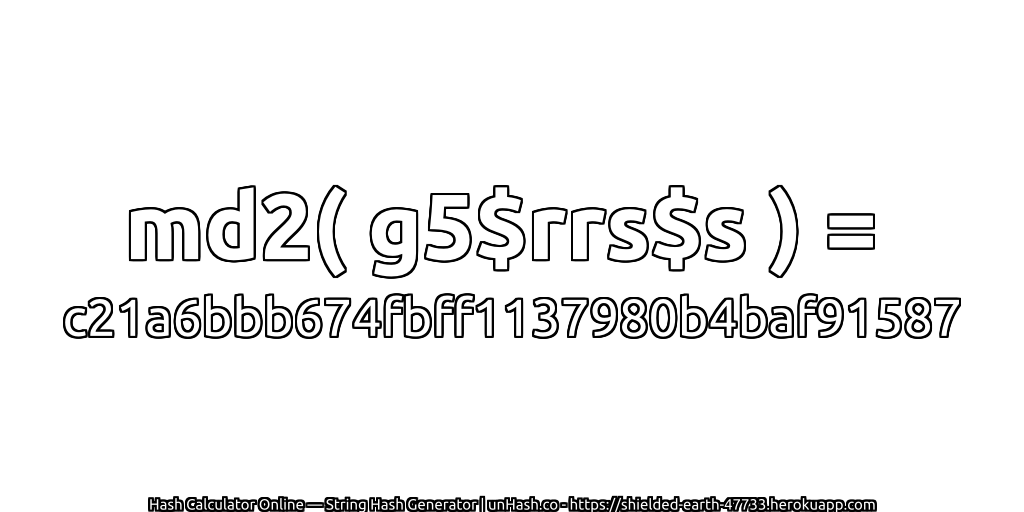 md2( g5$rrs$s ) = c21a6bbb674fbff1137980b4baf91587 | unHash.co