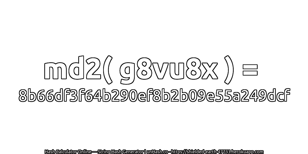 md2( g8vu8x ) = 8b66df3f64b290ef8b2b09e55a249dcf | unHash.co