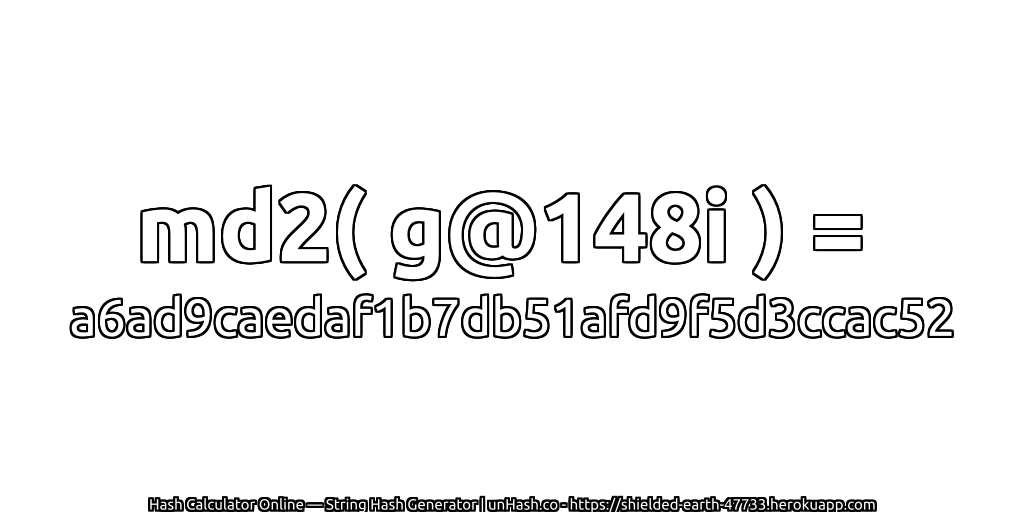 md2( g@148i ) = a6ad9caedaf1b7db51afd9f5d3ccac52 | unHash.co