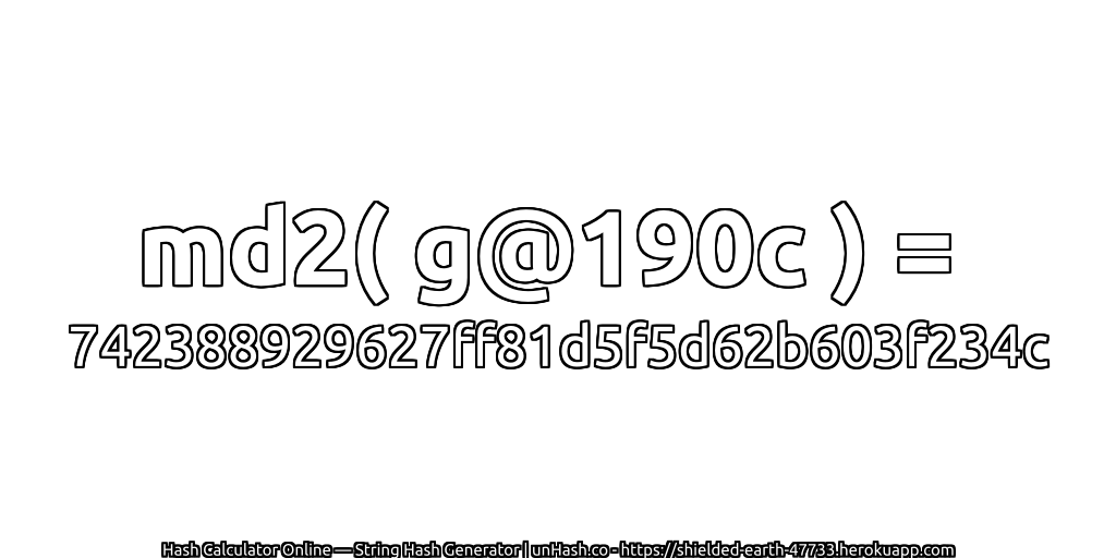 md2( g@190c ) = 742388929627ff81d5f5d62b603f234c | unHash.co
