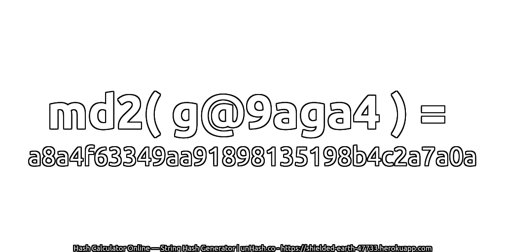 md2( g@9aga4 ) = a8a4f63349aa91898135198b4c2a7a0a | unHash.co