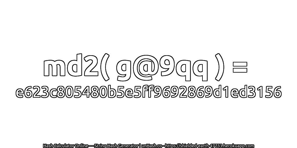 md2( g@9qq ) = e623c805480b5e5ff9692869d1ed3156 | unHash.co