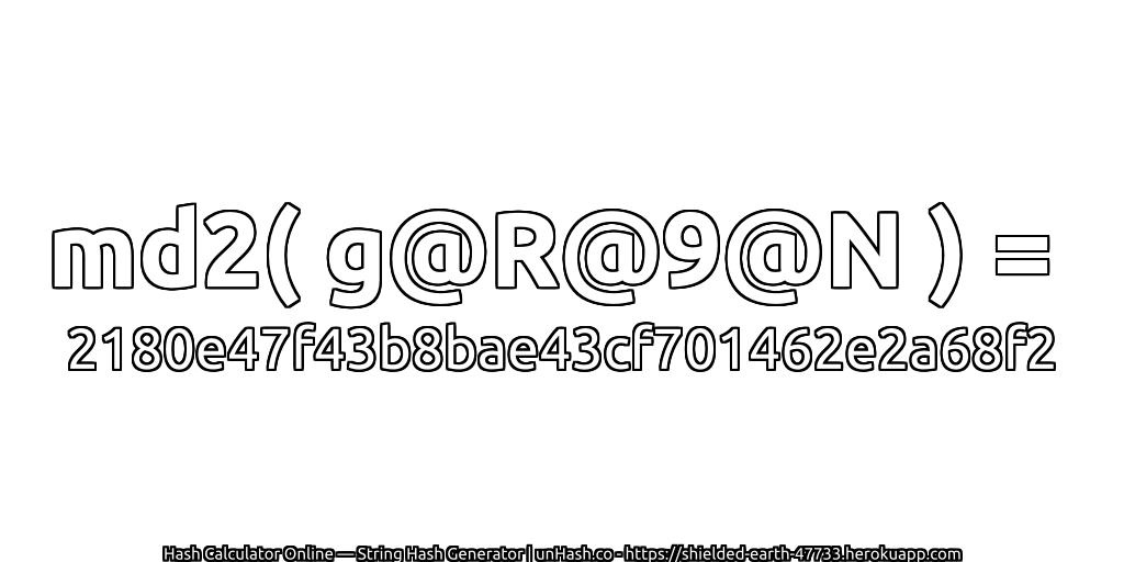 md2( g@R@9@N ) = 2180e47f43b8bae43cf701462e2a68f2 | unHash.co