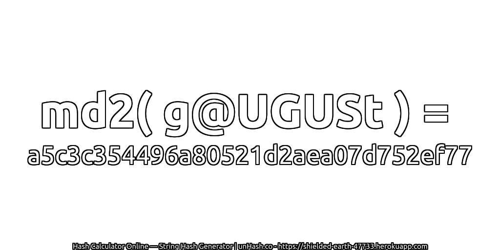 md2( g@UGUSt ) = a5c3c354496a80521d2aea07d752ef77 | unHash.co