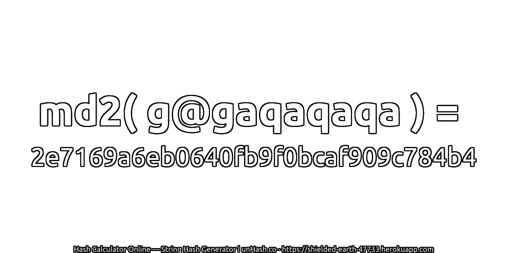 md2( g@gaqaqaqa ) = 2e7169a6eb0640fb9f0bcaf909c784b4 | unHash.co