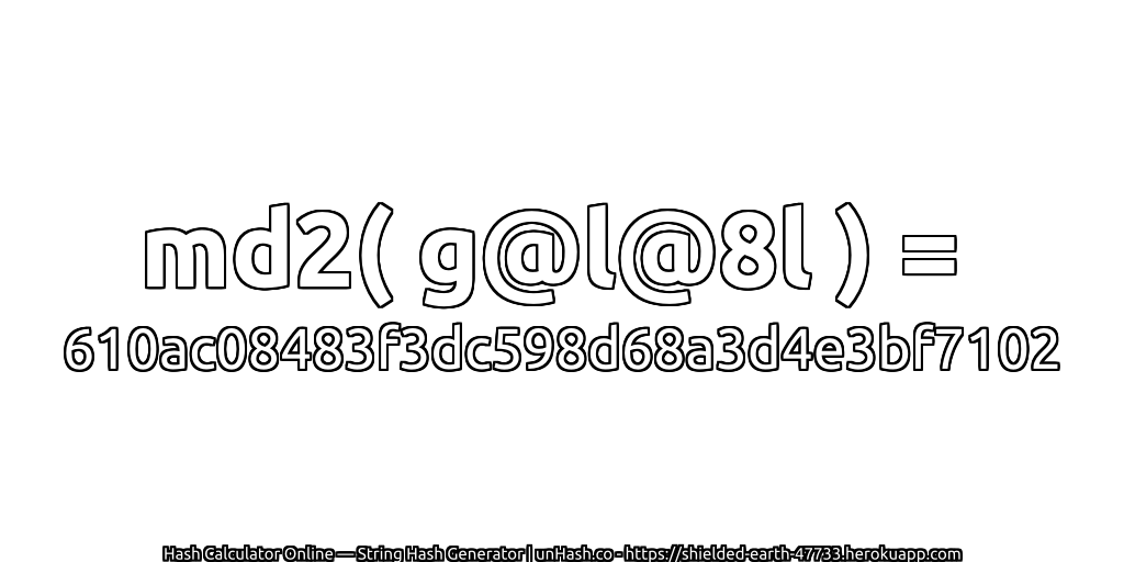 md2( g@l@8l ) = 610ac08483f3dc598d68a3d4e3bf7102 | unHash.co