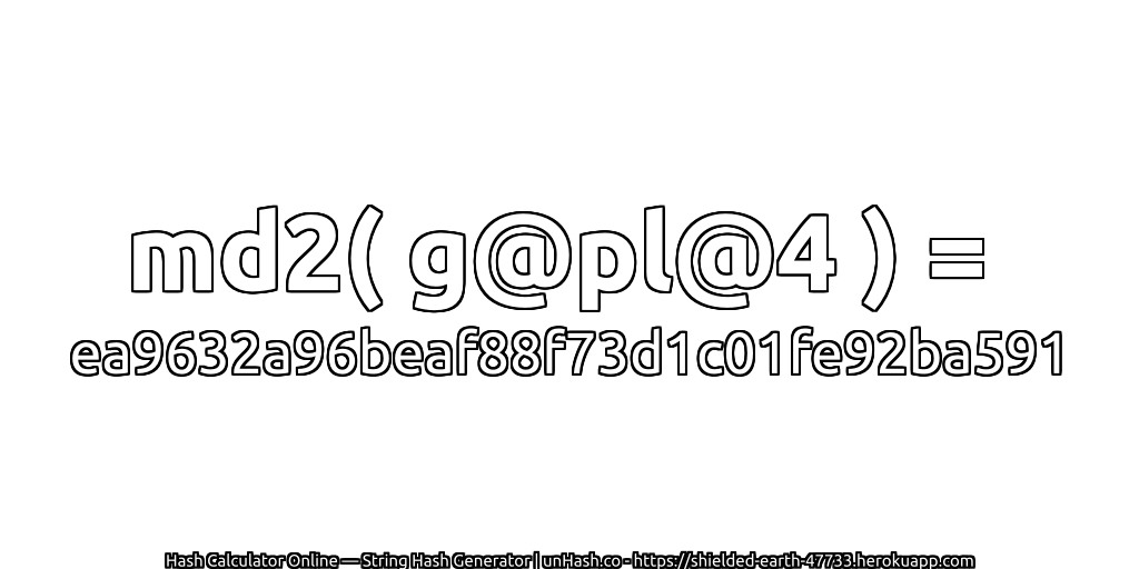 md2( g@pl@4 ) = ea9632a96beaf88f73d1c01fe92ba591 | unHash.co