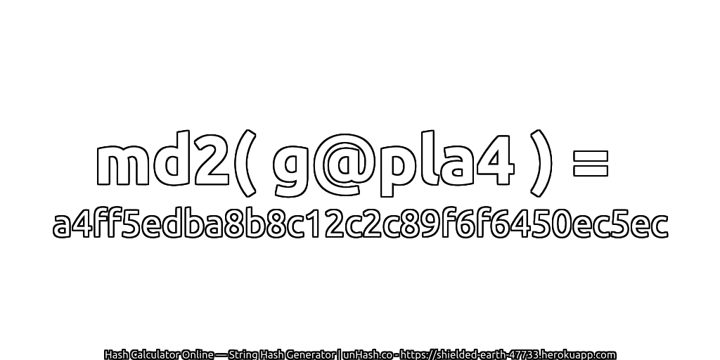 md2( g@pla4 ) = a4ff5edba8b8c12c2c89f6f6450ec5ec | unHash.co